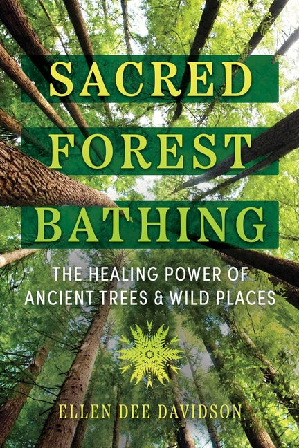 Book cover for Sacred Forest Bathing: The Healing Power of Ancient Trees and Wild Places