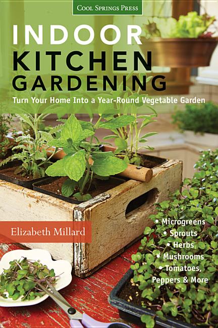 Book cover for Indoor Kitchen Gardening: Turn Your Home Into a Year-Round Vegetable Garden - Microgreens - Sprouts - Herbs - Mushrooms - Tomatoes, Peppers & More