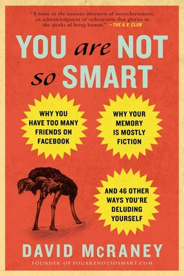 Book cover for You Are Not So Smart: Why You Have Too Many Friends on Facebook, Why Your Memory Is Mostly Fiction, an D 46 Other Ways You're Deluding Yours