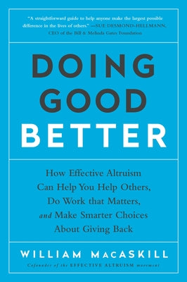 Book cover for Doing Good Better: How Effective Altruism Can Help You Help Others, Do Work That Matters, and Make Smarter Choices about Giving Back