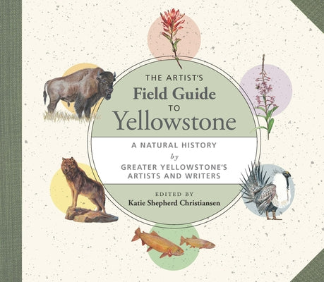 Book cover for The Artist's Field Guide to Yellowstone: A Natural History by Greater Yellowstone's Artists and Writers