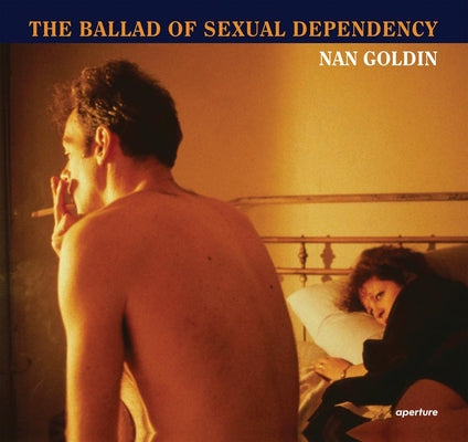 Book cover for Nan Goldin: The Ballad of Sexual Dependency