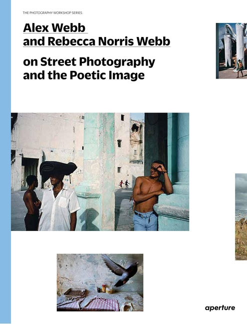 Book cover for Alex Webb and Rebecca Norris Webb on Street Photography and the Poetic Image: The Photography Workshop Series