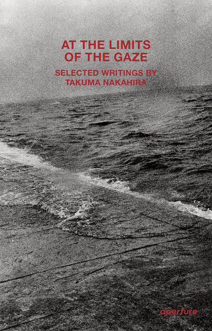 Book cover for At the Limits of the Gaze: Selected Writings by Takuma Nakahira