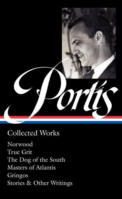 Book cover for Charles Portis: Collected Works (Loa #369): Norwood / True Grit / The Dog of the South / Masters of Atlantis / Gringos / Stories & Other Writings