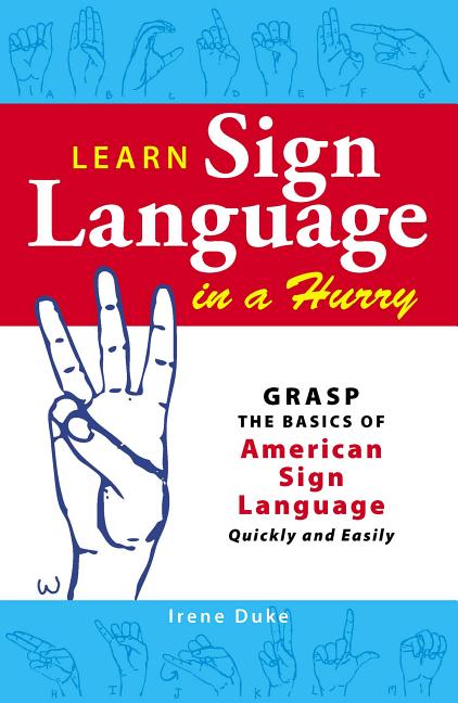 Book cover for Learn Sign Language in a Hurry: Grasp the Basics of American Sign Language Quickly and Easily