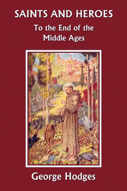 Book cover for Saints and Heroes to the End of the Middle Ages (Yesterday's Classics)