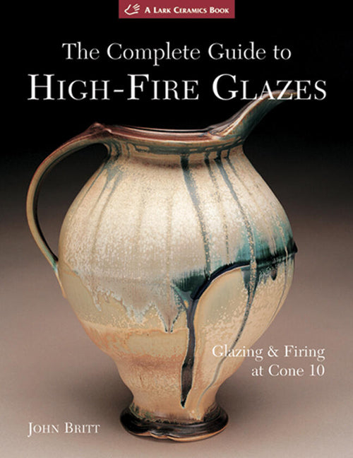 Book cover for The Complete Guide to High-Fire Glazes: Glazing & Firing at Cone 10