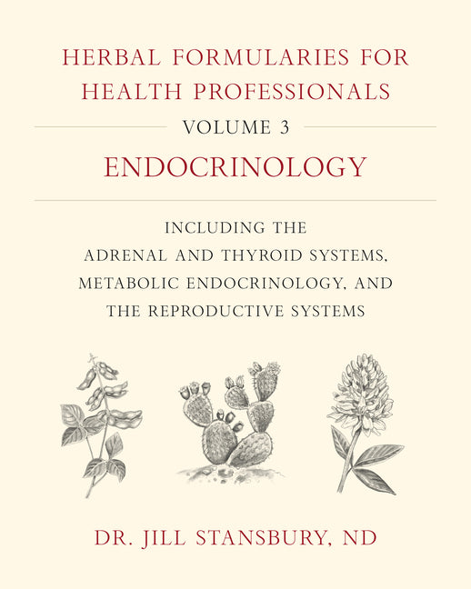 Book cover for Herbal Formularies for Health Professionals, Volume 3: Endocrinology, Including the Adrenal and Thyroid Systems, Metabolic Endocrinology, and the Repr