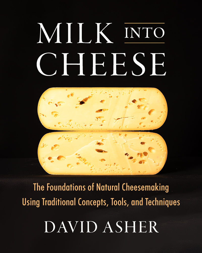 Book cover for Milk Into Cheese: The Foundations of Natural Cheesemaking Using Traditional Concepts, Tools, and Techniques