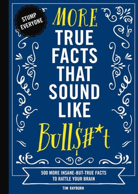 Book cover for More True Facts That Sound Like Bull$#*t: 500 More Insane-But-True Facts to Rattle Your Brain 2