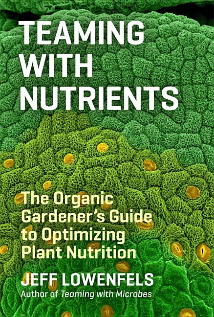 Book cover for Teaming with Nutrients: The Organic Gardener's Guide to Optimizing Plant Nutrition