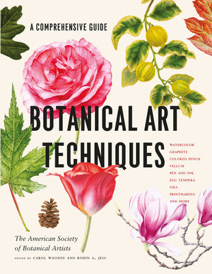 Book cover for Botanical Art Techniques: A Comprehensive Guide to Watercolor, Graphite, Colored Pencil, Vellum, Pen and Ink, Egg Tempera, Oils, Printmaking, an