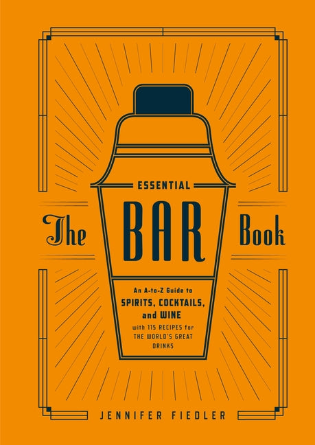 Book cover for The Essential Bar Book: An A-To-Z Guide to Spirits, Cocktails, and Wine, with 115 Recipes for the World's Great Drinks