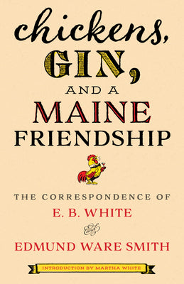 Book cover for Chickens, Gin, and a Maine Friendship: The Correspondence of E. B. White and Edmund Ware Smith