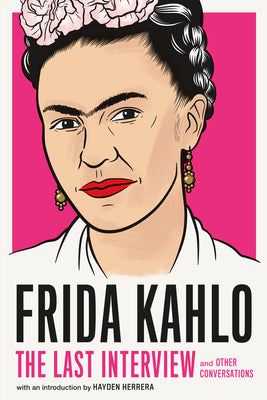 Book cover for Frida Kahlo: The Last Interview: And Other Conversations