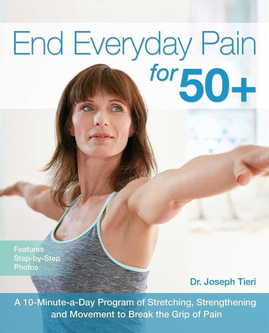 Book cover for End Everyday Pain for 50+: A 10-Minute-A-Day Program of Stretching, Strengthening and Movement to Break the Grip of Pain