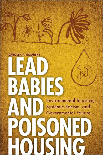 Book cover for Lead Babies and Poisoned Housing: Environmental Injustice, Systemic Racism, and Governmental Failure