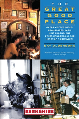 Book cover for The Great Good Place: Cafes, Coffee Shops, Bookstores, Bars, Hair Salons, and Other Hangouts at the Heart of a Community: Cafes, Coffee Shop