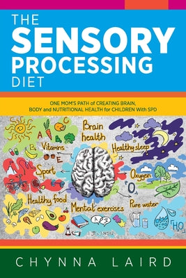Book cover for The Sensory Processing Diet: One Mom's Path of Creating Brain, Body and Nutritional Health for Children with SPD