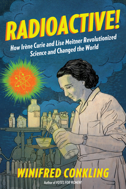 Book cover for Radioactive!: How Irène Curie and Lise Meitner Revolutionized Science and Changed the World
