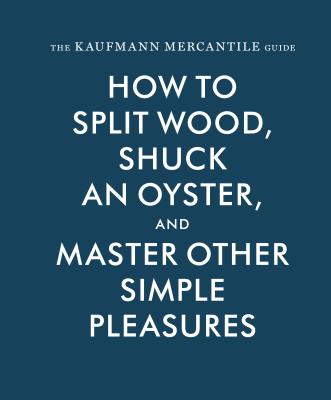 Book cover for Kaufmann Mercantile Gde: How to Split Wood, Shuck an Oyster, and Master Other Simple Pleasures