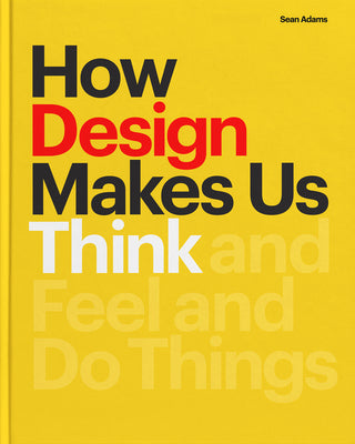 Book cover for How Design Makes Us Think: And Feel and Do Things