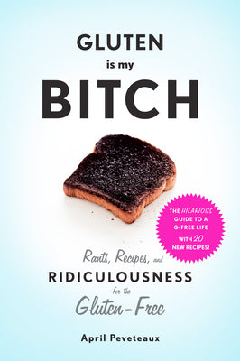 Book cover for Gluten Is My Bitch: Rants, Recipes, and Ridiculousness for the Gluten-Free