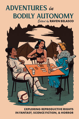 Book cover for Adventures in Bodily Autonomy: Exploring Reproductive Rights in Science Fiction, Fantasy, & Horror