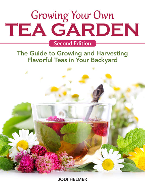 Book cover for Growing Your Own Tea Garden, Second Edition: The Guide to Growing and Harvesting Flavorful Teas in Your Backyard
