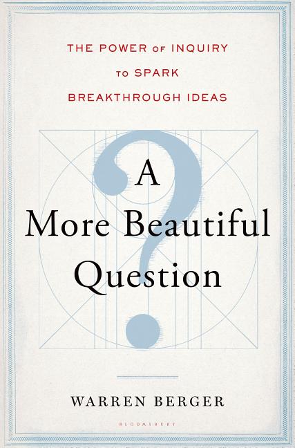 Book cover for A More Beautiful Question: The Power of Inquiry to Spark Breakthrough Ideas