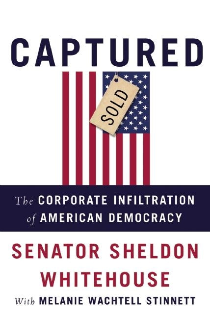 Book cover for Captured: The Corporate Infiltration of American Democracy