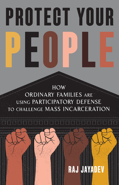 Book cover for Protect Your People: How Ordinary Families Are Using Participatory Defense to Challenge Mass Incarceration