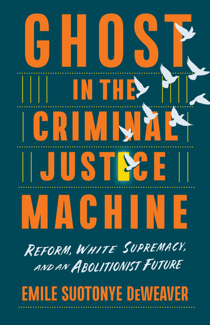 Book cover for Ghost in the Criminal Justice Machine: Reform, White Supremacy, and an Abolitionist Future