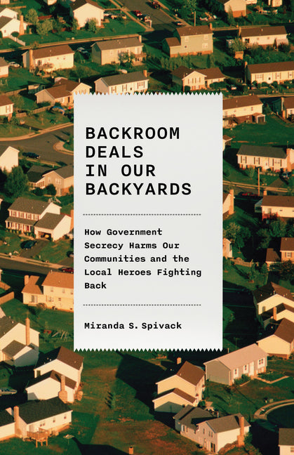 Book cover for Backroom Deals in Our Backyards: How Government Secrecy Harms Our Communities and the Local Heroes Fighting Back