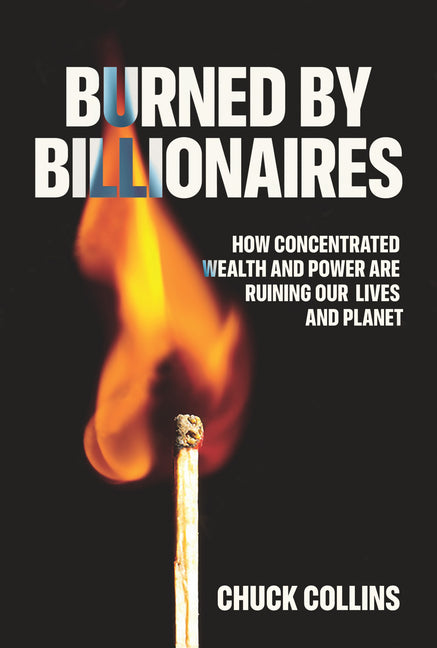 Book cover for Burned by Billionaires: How Concentrated Wealth and Power Are Ruining Our Lives and Planet