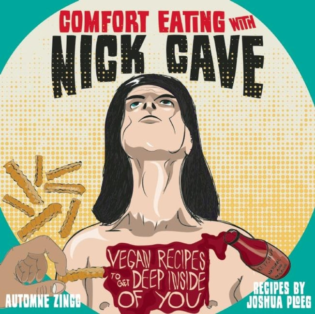 Book cover for Comfort Eating with Nick Cave: Vegan Recipes to Get Deep Inside of You