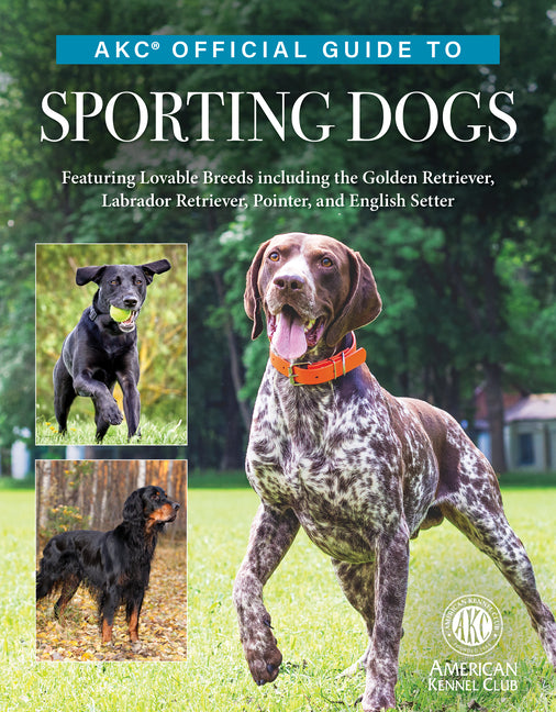 Book cover for Akc Official Guide to Sporting Dogs: Featuring Lovable Breeds Including the Golden Retriever, Labrador Retriever, Pointer, and English Setter