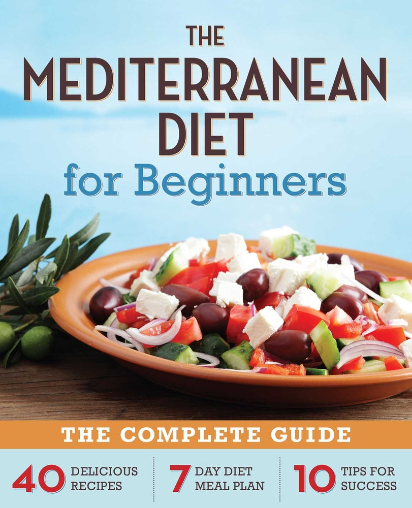 Book cover for The Mediterranean Diet for Beginners: The Complete Guide - 40 Delicious Recipes, 7-Day Diet Meal Plan, and 10 Tips for Success