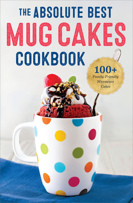 Book cover for Absolute Best Mug Cakes Cookbook: 100 Family-Friendly Microwave Cakes