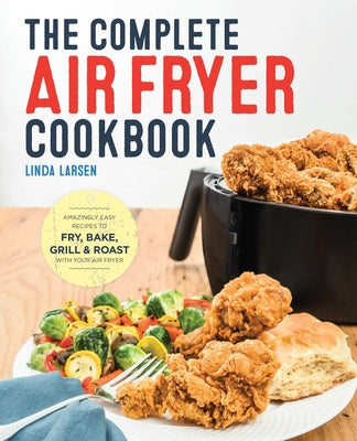 Book cover for The Complete Air Fryer Cookbook: Amazingly Easy Recipes to Fry, Bake, Grill, and Roast with Your Air Fryer
