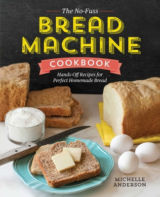 Book cover for The No-Fuss Bread Machine Cookbook: Hands-Off Recipes for Perfect Homemade Bread