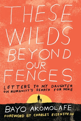 Book cover for These Wilds Beyond Our Fences: Letters to My Daughter on Humanity's Search for Home
