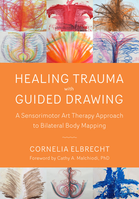 Book cover for Healing Trauma with Guided Drawing: A Sensorimotor Art Therapy Approach to Bilateral Body Mapping