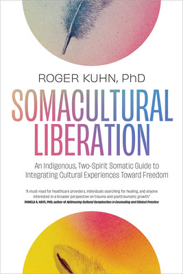 Book cover for Somacultural Liberation: An Indigenous, Two-Spirit Somatic Guide to Integrating Cultural Experiences Toward Freedom