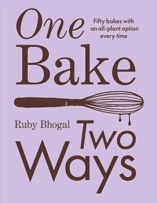 Book cover for One Bake, Two Ways: Fifty Bakes with an All-Plant Option Every Time