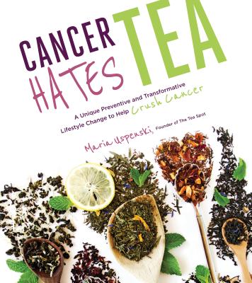 Book cover for Cancer Hates Tea: A Unique Preventive and Transformative Lifestyle Change to Help Crush Cancer
