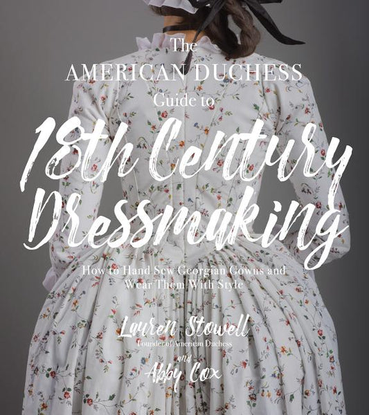 Book cover for The American Duchess Guide to 18th Century Dressmaking: How to Hand Sew Georgian Gowns and Wear Them with Style