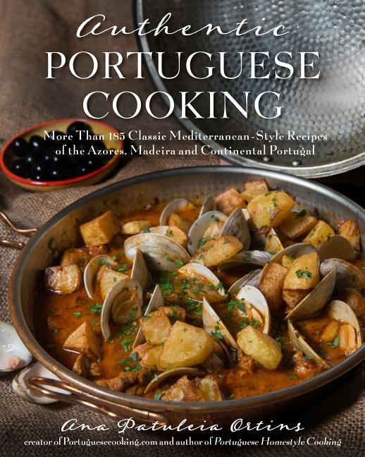 Book cover for Authentic Portuguese Cooking: More Than 185 Classic Mediterranean-Style Recipes of the Azores, Madeira and Continental Portugal