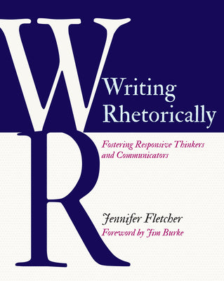 Book cover for Writing Rhetorically: Fostering Responsive Thinkers and Communicators